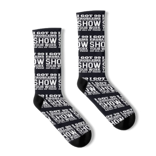 I Got 99 Problems And You're Going To Show Socks