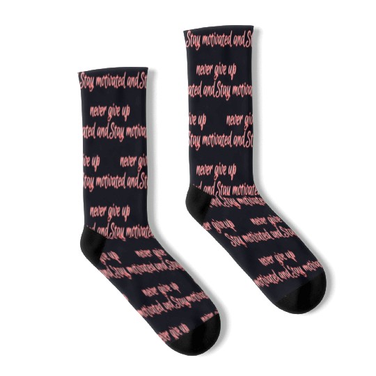 Stay motivated and never give up. Socks