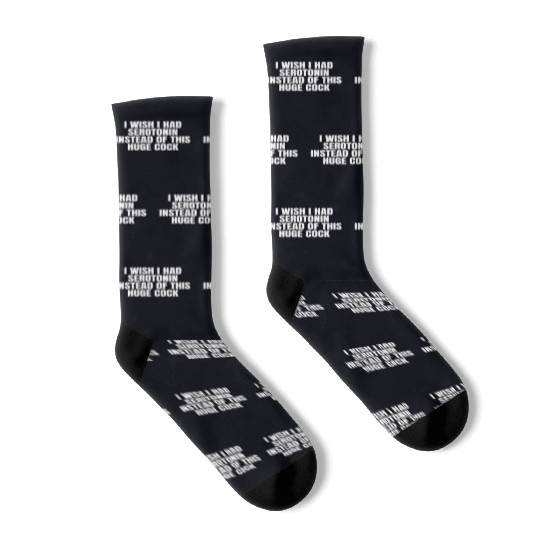 I WISH I HAD SEROTONIN INSTEAD OF THIS HUGE COCK Socks