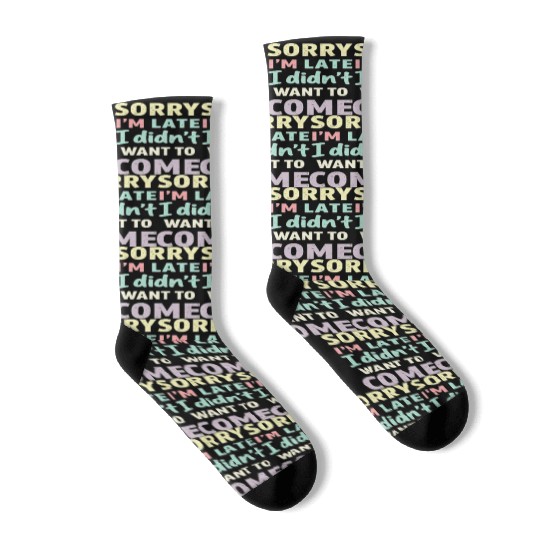 Sorry I'm late, I didn't want to come. Funny Quote Socks