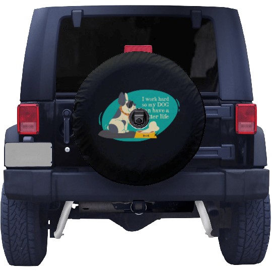 I work hard so my dog can have a better life Spare Tire Covers