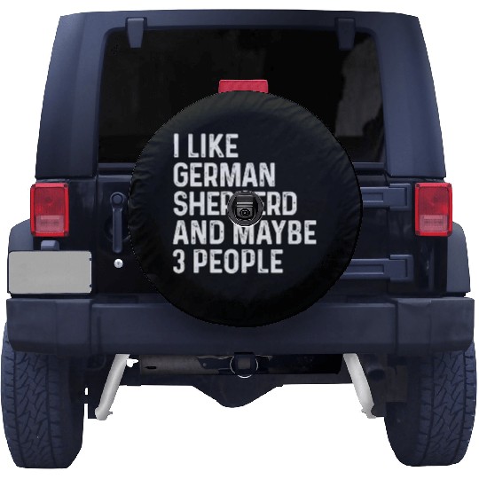 I Like German Shepherd And Maybe 3 People Dog Spare Tire Covers