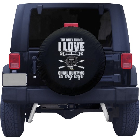 The Only Thing I Love Funny Quail Hunting For A Spare Tire Covers