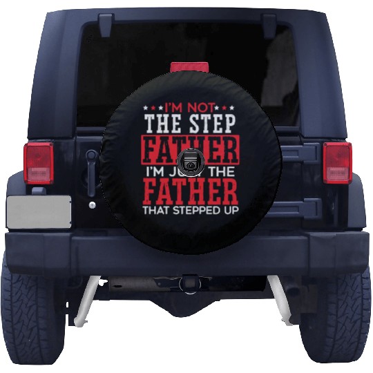 I'm Just The Father That Stepped Up Fathers Day Spare Tire Covers