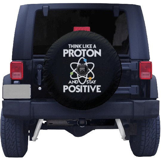 Think Like A Proton And Stay Positive Spare Tire Covers