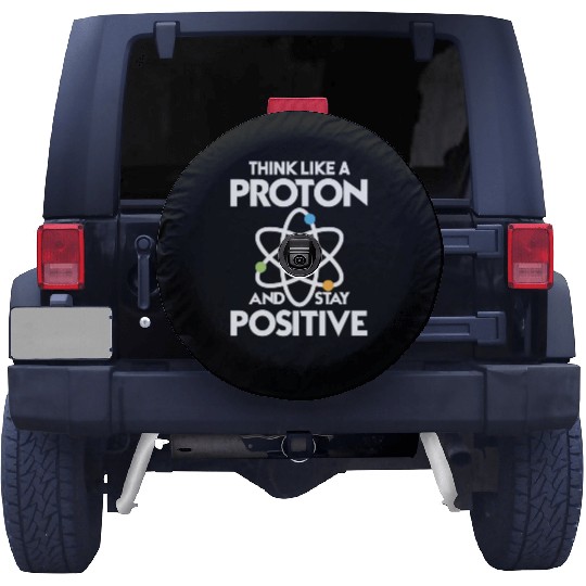 Think Like A Proton And Stay Positive Spare Tire Covers