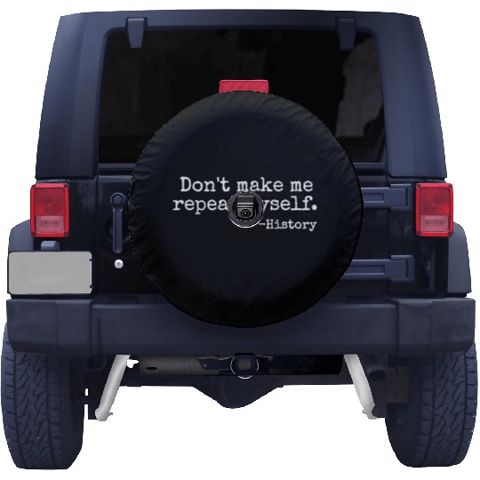 Don t Make Me Repeat Myself History Teacher Spare Tire Covers