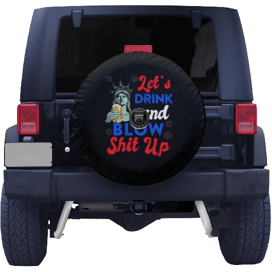 Let us Drink and Blow Shit up Independence Day Spare Tire Covers