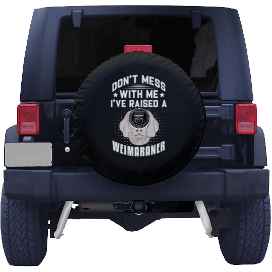 Don't Mess With Me I've Raised A Weimaraner Spare Tire Covers