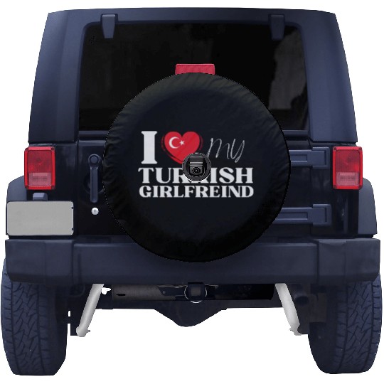 I Love My Turkish Girlfriend Multi Nationality Shi Spare Tire Covers