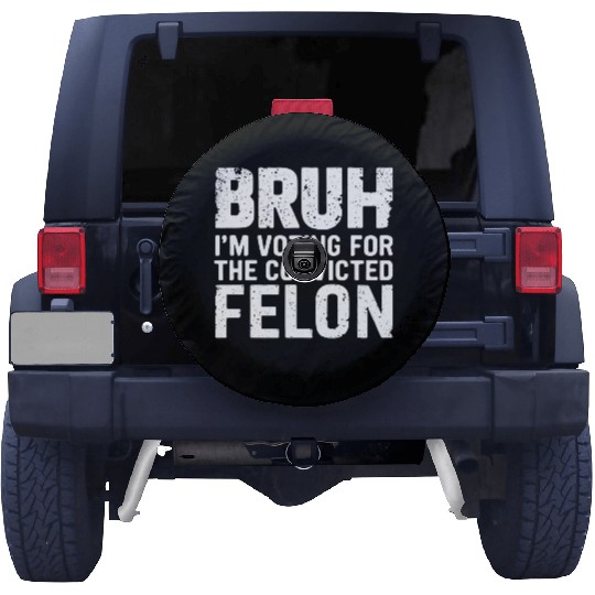 BRUH I'M VOTING FOR THE CONVICTED FELON Spare Tire Covers