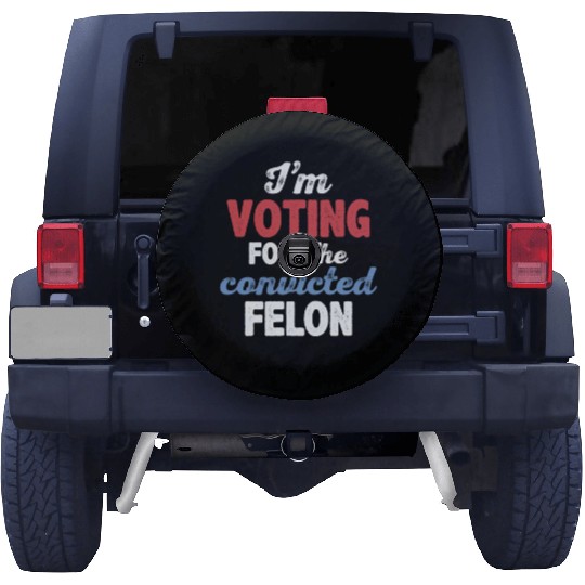 I'm Voting For The Convicted Felon Spare Tire Covers