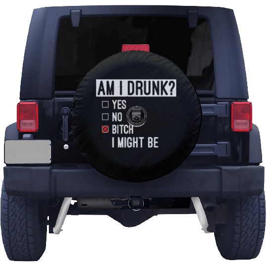 Funny Drinking Am I Drunk Bitch I Might Be Spare Tire Covers
