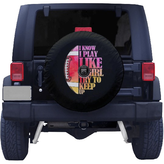 I Know I Play Like A Girl Football Game Day Spare Tire Covers