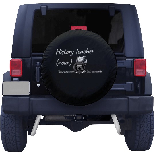 History Teacher: Same as a normal teacher…cooler Spare Tire Covers