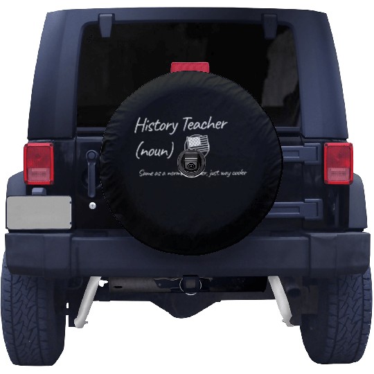 History Teacher: Same as a normal teacher…cooler Spare Tire Covers