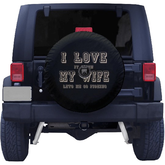 I LOVE it when MY WIFE let me go fishing Spare Tire Covers