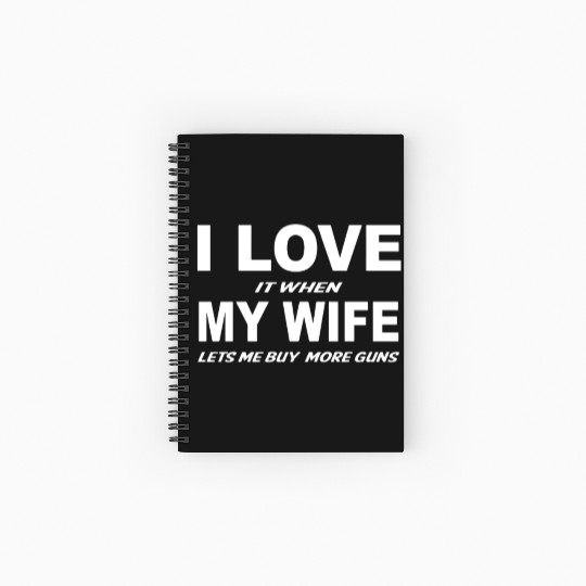 I Love it When My Wife Lets Me Buy More Guns Spiral Notebooks   Ruled Line