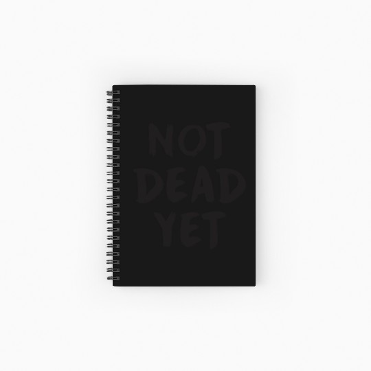 NOT DEAD YET Spiral Notebooks   Ruled Line
