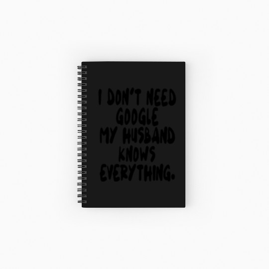 I dont need google my husband knows everything wif Spiral Notebooks   Ruled Line