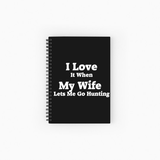 I Love It When My Wife Lets Me Go Hunting. Spiral Notebooks   Ruled Line