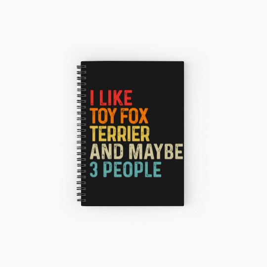I Like Toy Fox Terrier And Maybe 3 People Dog Spiral Notebooks   Ruled Line