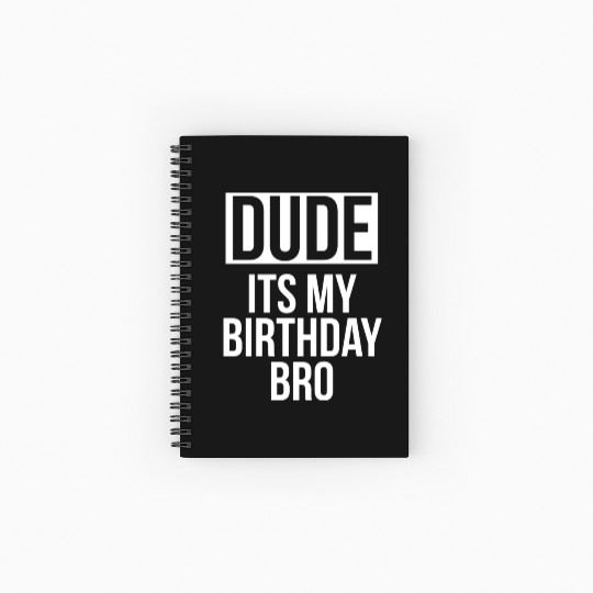 Dude its my birthday bro Spiral Notebooks   Ruled Line