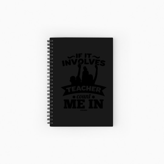 If It Involves Teacher Count Me In Spiral Notebooks   Ruled Line