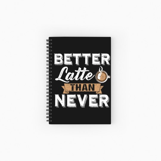 Better Latte Than Never Funny Coffee Lover print Spiral Notebooks   Ruled Line