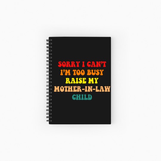 Sorry I Can’t I’m Busy To Raise My Mother-in-law C Spiral Notebooks   Ruled Line