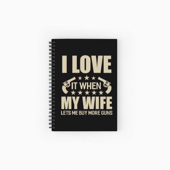 I Love It When My Wife Lets Me Buy More Guns Spiral Notebooks   Ruled Line