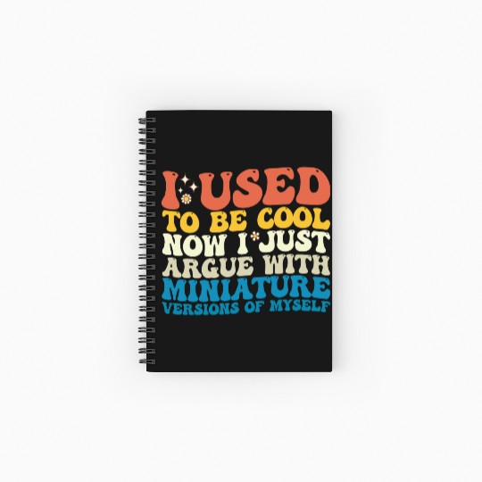 I Used To Be Cool Now I Just Argue With Miniature Spiral Notebooks   Ruled Line