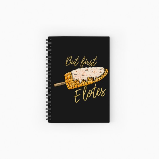 But First Elotes Corn On The Cob Mexican Food Spiral Notebooks   Ruled Line
