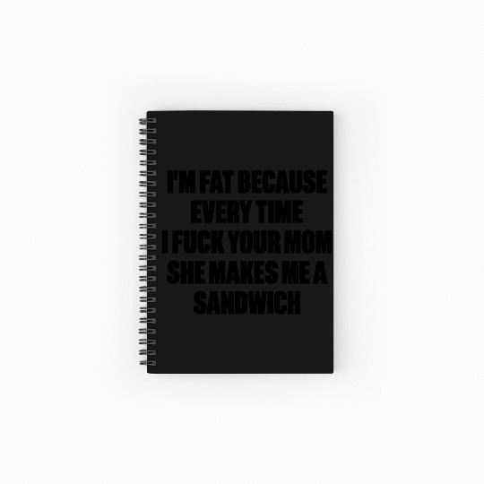 I m Fat Because I Fuck Your Mom Sandwich Funny Spiral Notebooks   Ruled Line