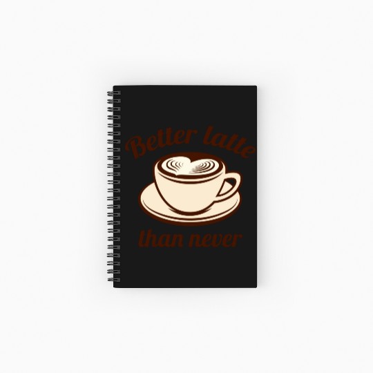 Better Latte Than Never Spiral Notebooks   Ruled Line