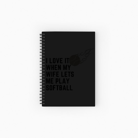 I love it when my wife lets me play softball Spiral Notebooks   Ruled Line