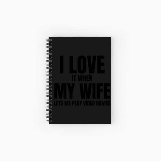 I love it when my wife let s me play video games Spiral Notebooks   Ruled Line
