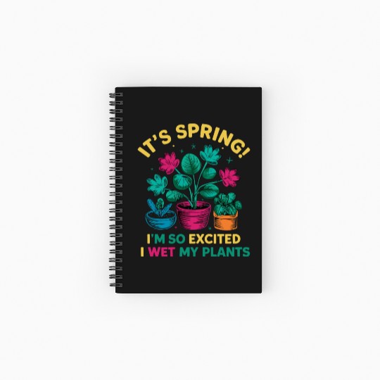 It's Spring I'm So Excited I Wet My Plants Spiral Notebooks   Ruled Line