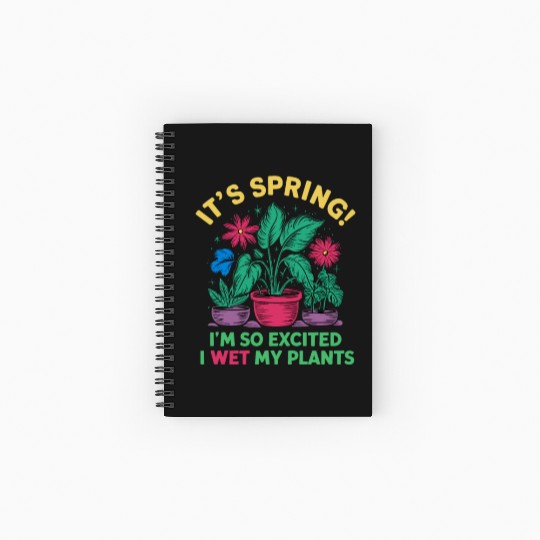 It's Spring I'm So Excited I Wet My Plants Spiral Notebooks   Ruled Line