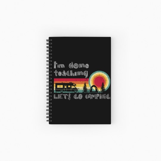I'm Done Teaching Let's Go Camping Teacher Summer Spiral Notebooks   Ruled Line