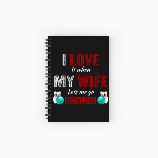 I love it when my wife lets me go bowling Spiral Notebooks   Ruled Line