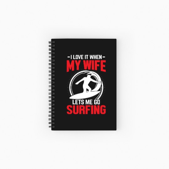 -I LOVE IT WHEN- MY WIFE །། LETS ME GO SURFING Spiral Notebooks   Ruled Line
