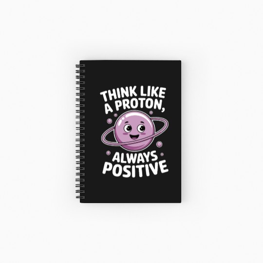 Think Like a Proton – Always Positive Spiral Notebooks   Ruled Line
