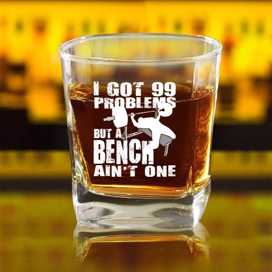 99 Problems But A Bench Ain't One Square Whiskey Glasses