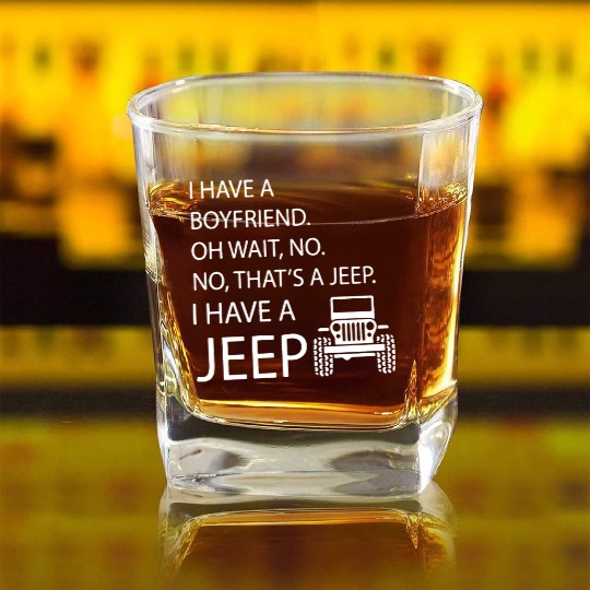 i have a boyfriend oh wait no no what's a jeep i h Square Whiskey Glasses