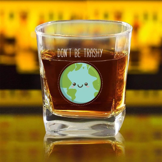 Dont Be Trashy Earth, Fun Save The Planet Square Whiskey Glasses