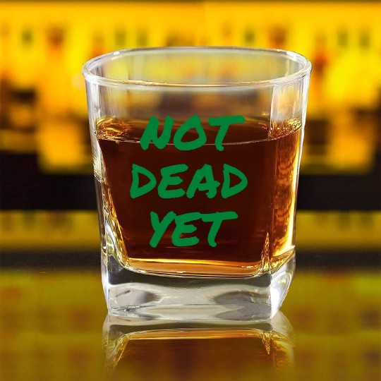 NOT DEAD YET (in green graffiti letters) Square Whiskey Glasses