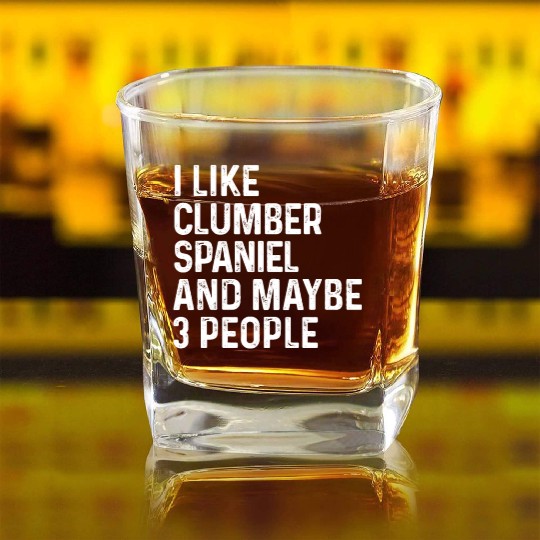 I Like Clumber Spaniel And Maybe 3 People Dog Square Whiskey Glasses