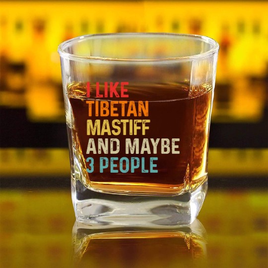I Like Tibetan Mastiff And Maybe 3 People Dog Square Whiskey Glasses