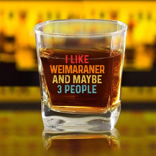 I Like Weimaraner And Maybe 3 People Dog Lover Square Whiskey Glasses